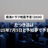 南海トラフ地震予言（2024）たつき涼は2025年7月5日と予言?